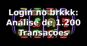 Login no brkkk: Análise de 1.200 Transações 📊