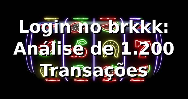 Login no brkkk: Análise de 1.200 Transações 📊