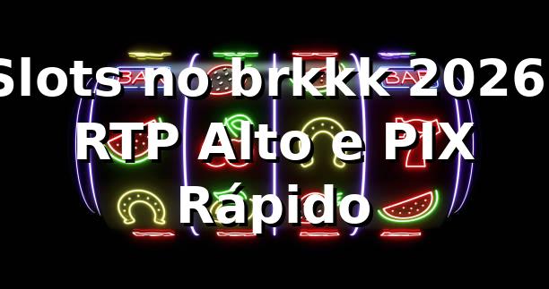 Slots no brkkk 2026: RTP Alto e PIX Rápido 🎰
